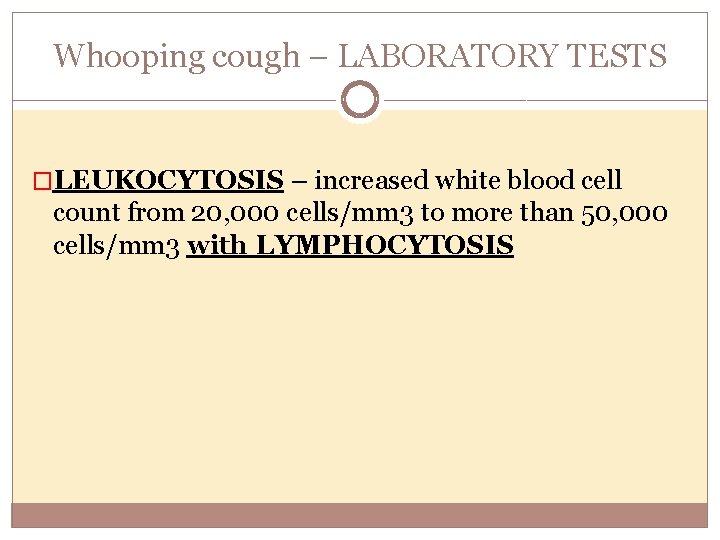 Whooping cough – LABORATORY TESTS �LEUKOCYTOSIS – increased white blood cell count from 20,