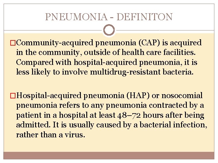 PNEUMONIA DEFINITON �Community acquired pneumonia (CAP) is acquired in the community, outside of health