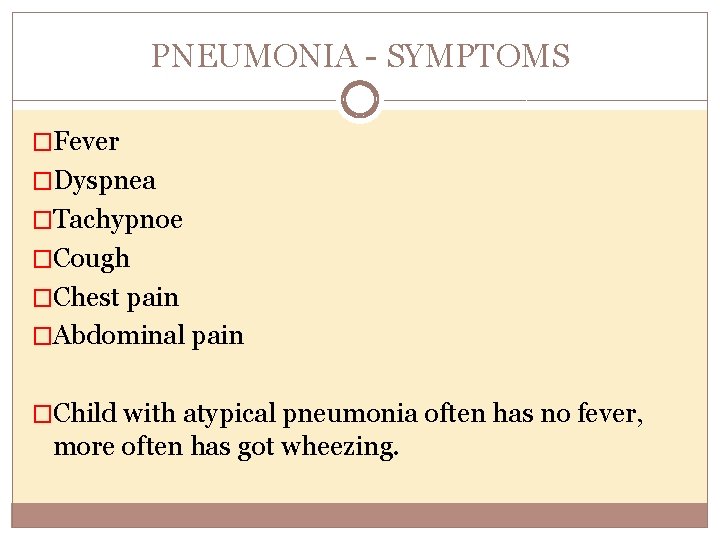 PNEUMONIA SYMPTOMS �Fever �Dyspnea �Tachypnoe �Cough �Chest pain �Abdominal pain �Child with atypical pneumonia