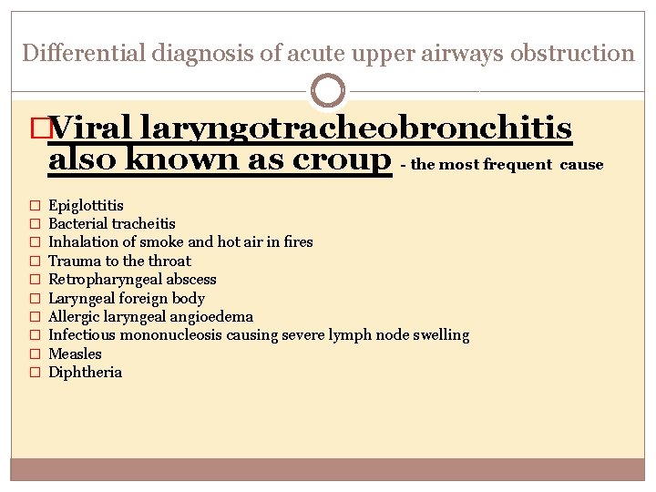 Differential diagnosis of acute upper airways obstruction �Viral laryngotracheobronchitis also known as croup -
