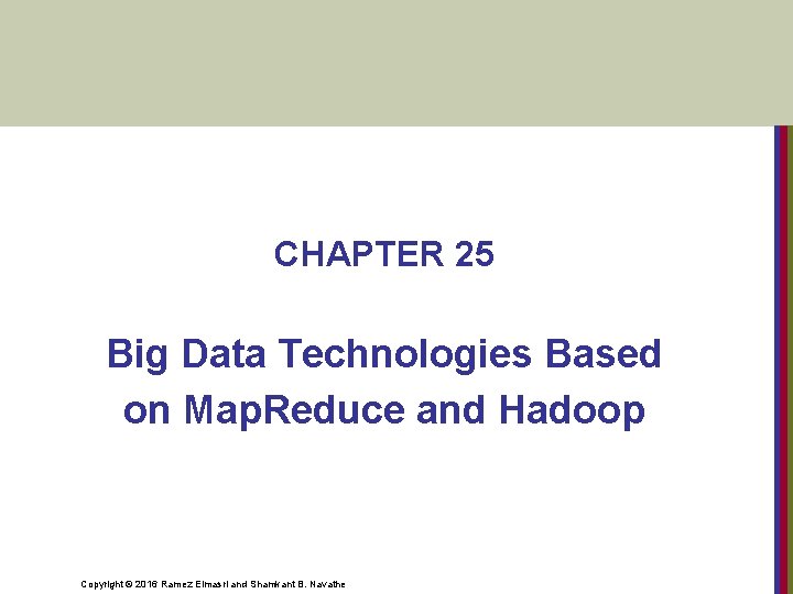 CHAPTER 25 Big Data Technologies Based on Map. Reduce and Hadoop Copyright © 2016