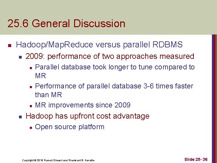 25. 6 General Discussion n Hadoop/Map. Reduce versus parallel RDBMS n 2009: performance of