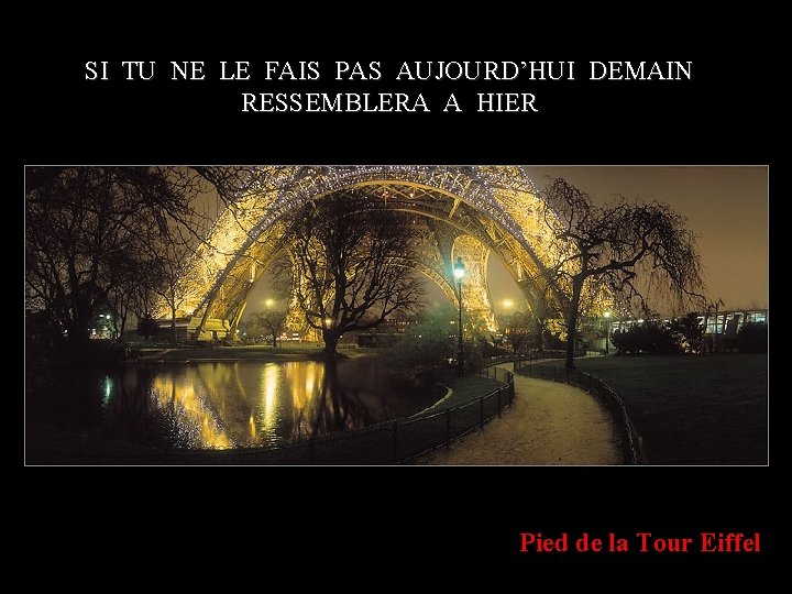 SI TU NE LE FAIS PAS AUJOURD’HUI DEMAIN RESSEMBLERA A HIER Pied de la