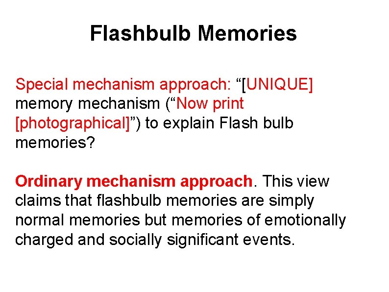 Flashbulb Memories Special mechanism approach: “[UNIQUE] memory mechanism (“Now print [photographical]”) to explain Flash