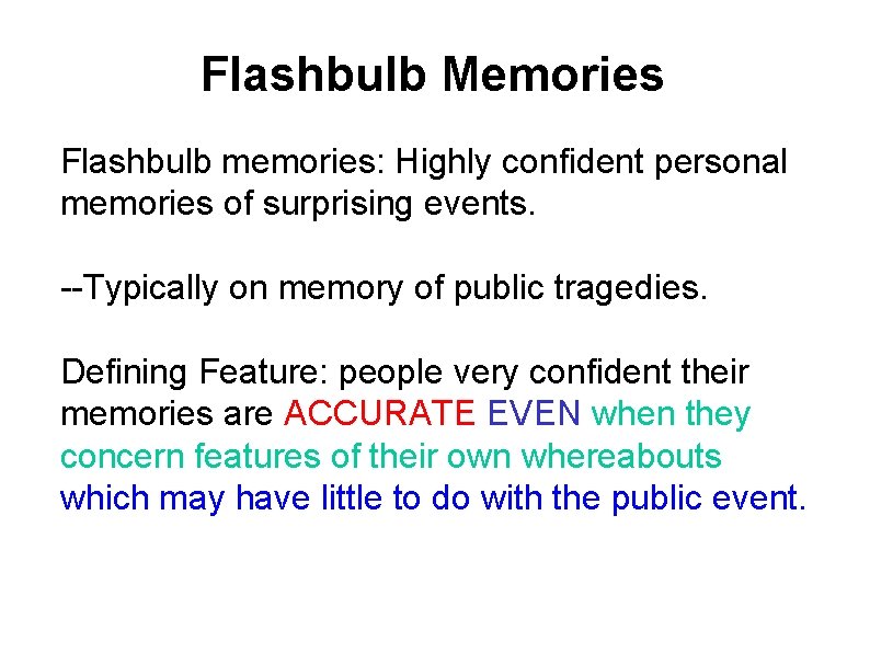 Flashbulb Memories Flashbulb memories: Highly confident personal memories of surprising events. --Typically on memory