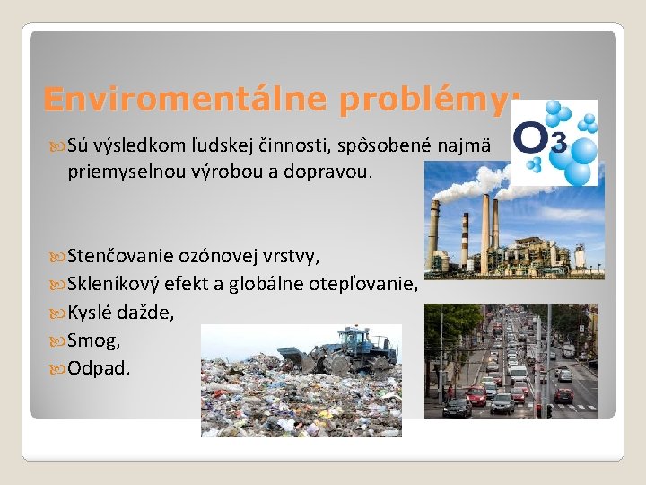 Enviromentálne problémy: Sú výsledkom ľudskej činnosti, spôsobené najmä priemyselnou výrobou a dopravou. Stenčovanie ozónovej