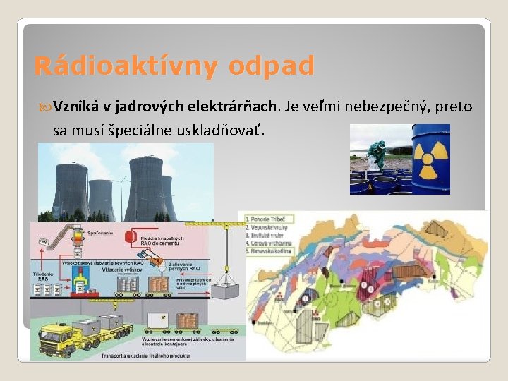 Rádioaktívny odpad Vzniká v jadrových elektrárňach. Je veľmi nebezpečný, preto sa musí špeciálne uskladňovať.