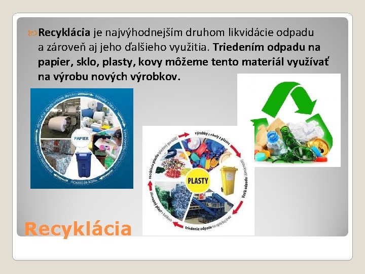  Recyklácia je najvýhodnejším druhom likvidácie odpadu a zároveň aj jeho ďalšieho využitia. Triedením