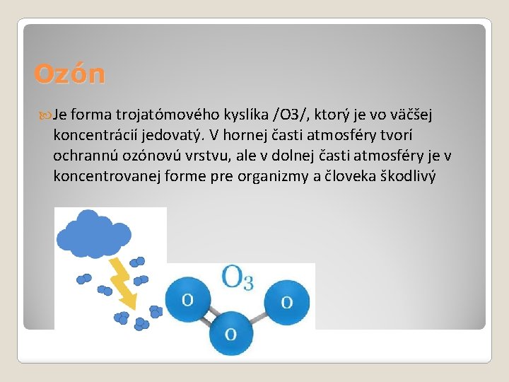 Ozón Je forma trojatómového kyslíka /O 3/, ktorý je vo väčšej koncentrácií jedovatý. V