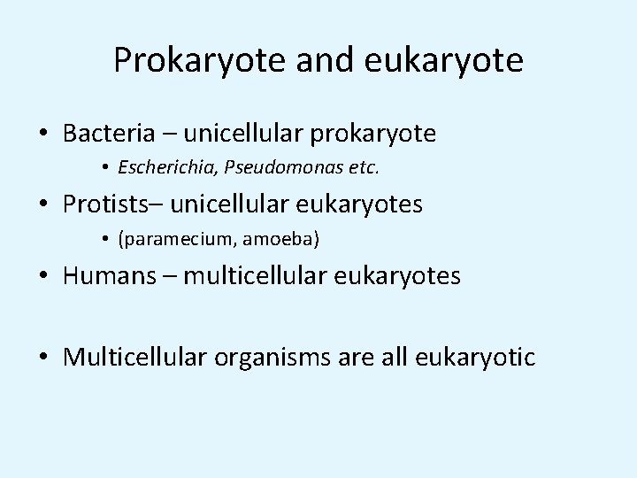 Prokaryote and eukaryote • Bacteria – unicellular prokaryote • Escherichia, Pseudomonas etc. • Protists–