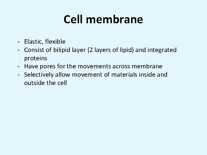 Cell membrane - Elastic, flexible - Consist of bilipid layer (2 layers of lipid)