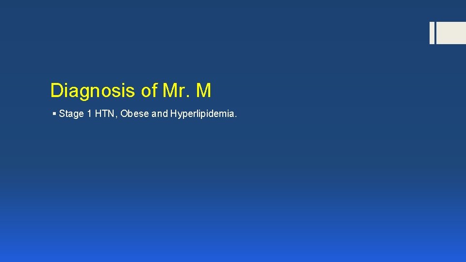 Diagnosis of Mr. M § Stage 1 HTN, Obese and Hyperlipidemia. 