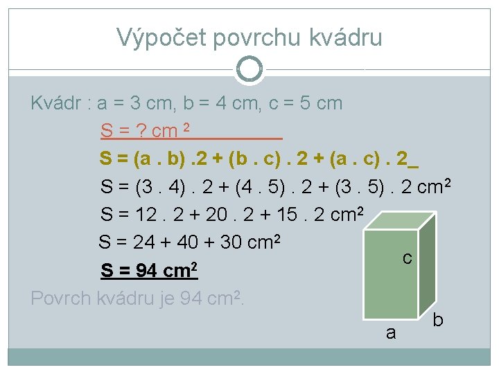 Výpočet povrchu kvádru Kvádr : a = 3 cm, b = 4 cm, c