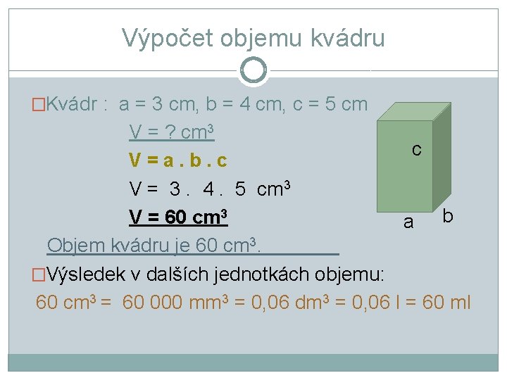 Výpočet objemu kvádru �Kvádr : a = 3 cm, b = 4 cm, c