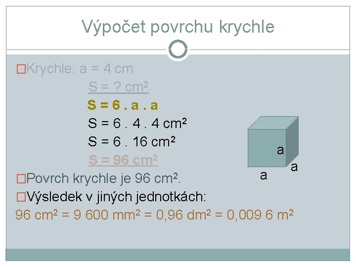 Výpočet povrchu krychle �Krychle: a = 4 cm S = ? cm 2 S=6.