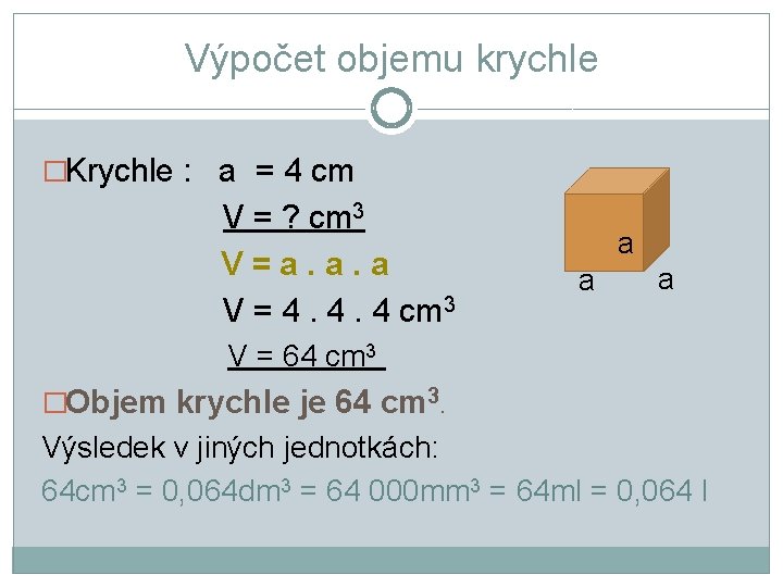 Výpočet objemu krychle �Krychle : a = 4 cm V = ? cm 3