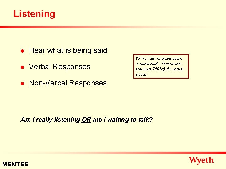 Listening n Hear what is being said n Verbal Responses n Non-Verbal Responses 93%