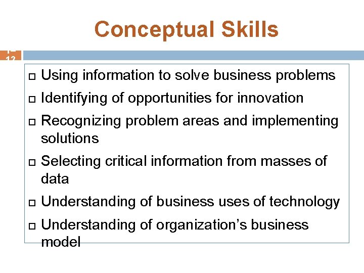Conceptual Skills 1– 12 Using information to solve business problems Identifying of opportunities for