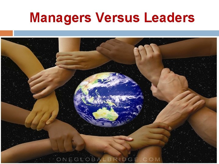 Managers Versus Leaders Managers Are appointed to their position Can influence people only to