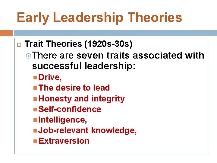 Early Leadership Theories Trait Theories (1920 s-30 s) There are seven traits associated with