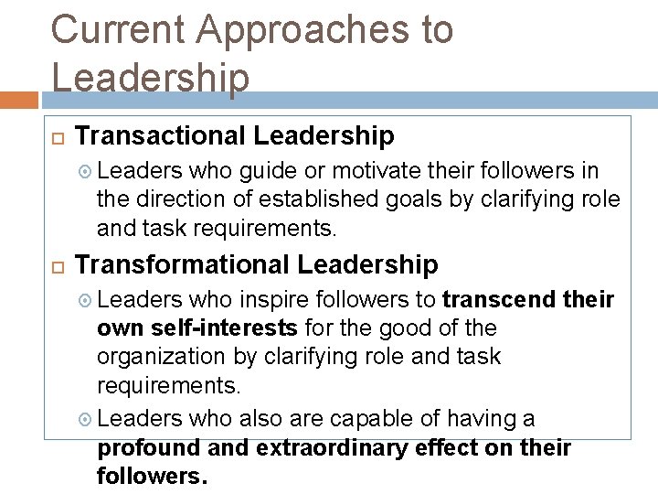 Current Approaches to Leadership Transactional Leadership Leaders who guide or motivate their followers in