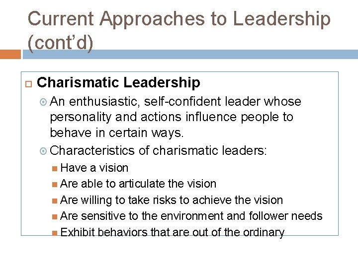 Current Approaches to Leadership (cont’d) Charismatic Leadership An enthusiastic, self-confident leader whose personality and