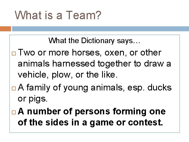 What is a Team? What the Dictionary says… Two or more horses, oxen, or