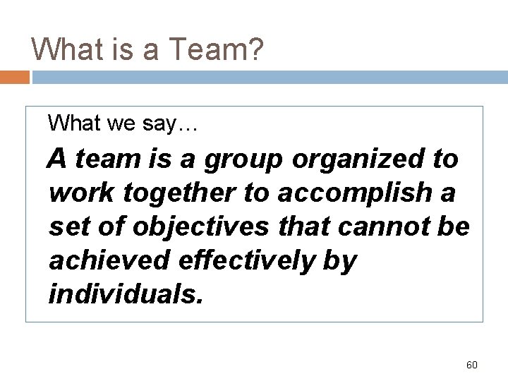 What is a Team? What we say… A team is a group organized to