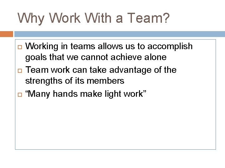 Why Work With a Team? Working in teams allows us to accomplish goals that