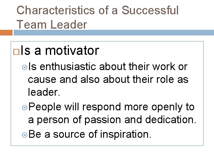 Characteristics of a Successful Team Leader Is a motivator Is enthusiastic about their work