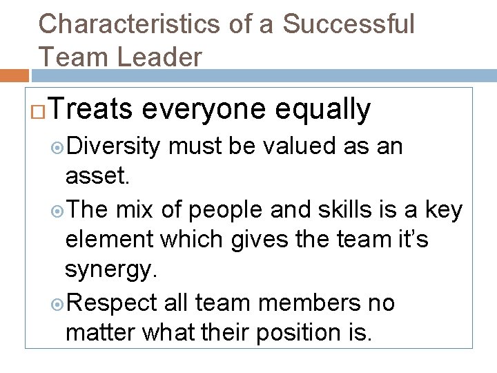 Characteristics of a Successful Team Leader Treats everyone equally Diversity must be valued as