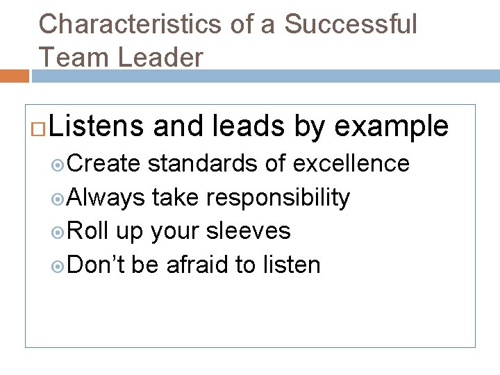 Characteristics of a Successful Team Leader Listens and leads by example Create standards of