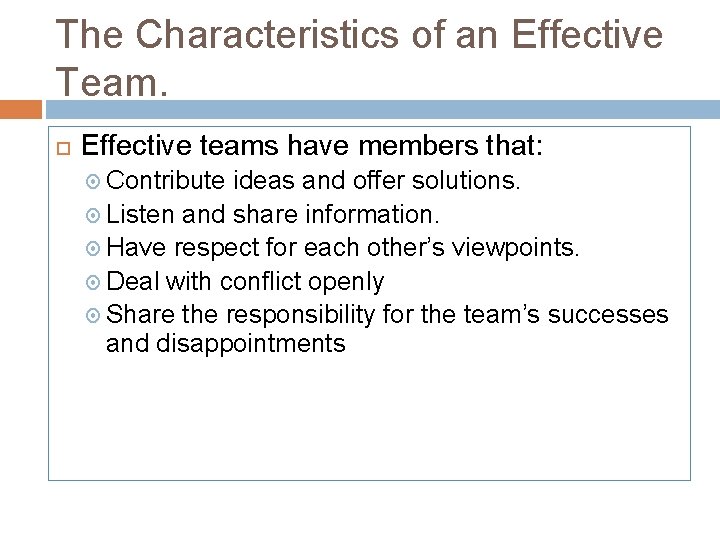 The Characteristics of an Effective Team. Effective teams have members that: Contribute ideas and