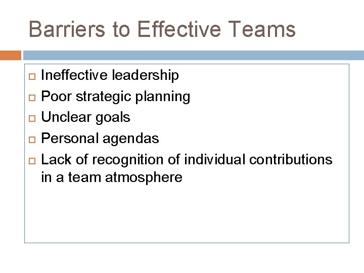 Barriers to Effective Teams Ineffective leadership Poor strategic planning Unclear goals Personal agendas Lack