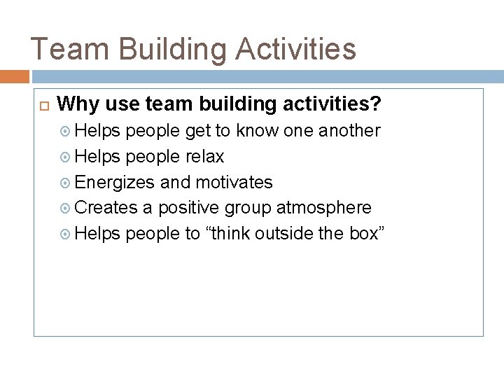 Team Building Activities Why use team building activities? Helps people get to know one