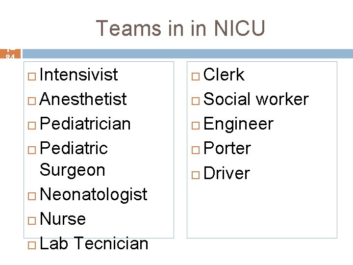 Teams in in NICU 1– 84 Intensivist Anesthetist Pediatrician Pediatric Surgeon Neonatologist Nurse Lab