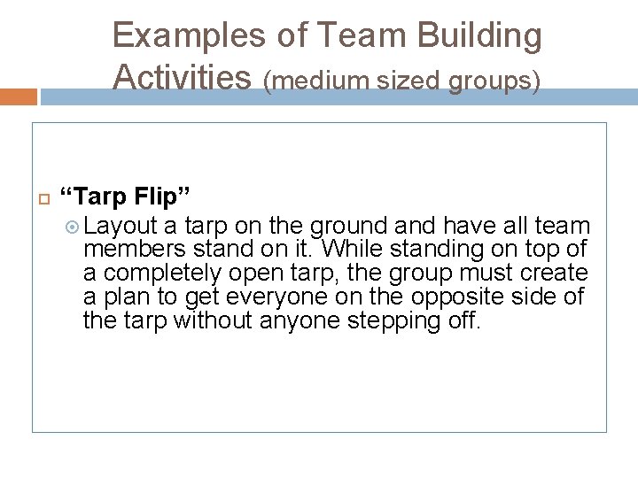 Examples of Team Building Activities (medium sized groups) “Tarp Flip” Layout a tarp on