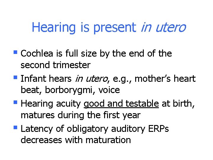 Hearing is present in utero § Cochlea is full size by the end of Hearing is present in utero § Cochlea is full size by the end of
