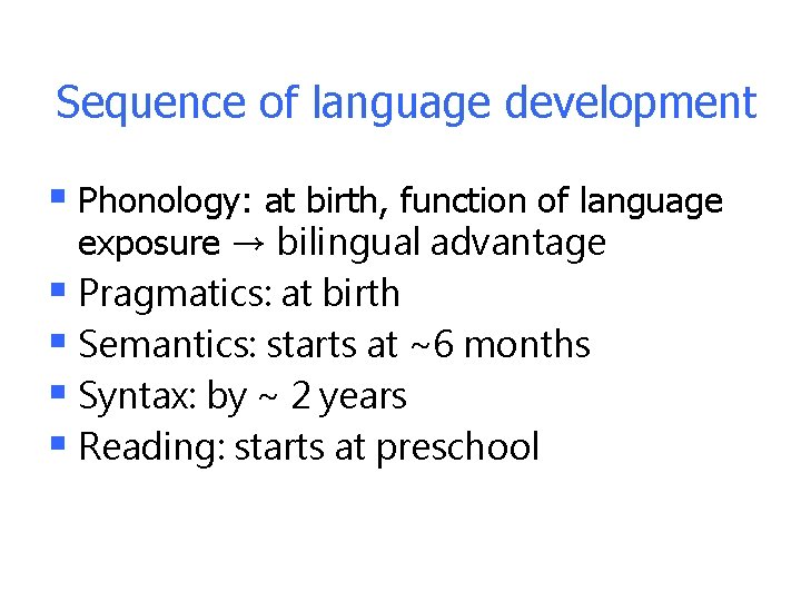 Sequence of language development § Phonology: at birth, function of language exposure → bilingual Sequence of language development § Phonology: at birth, function of language exposure → bilingual