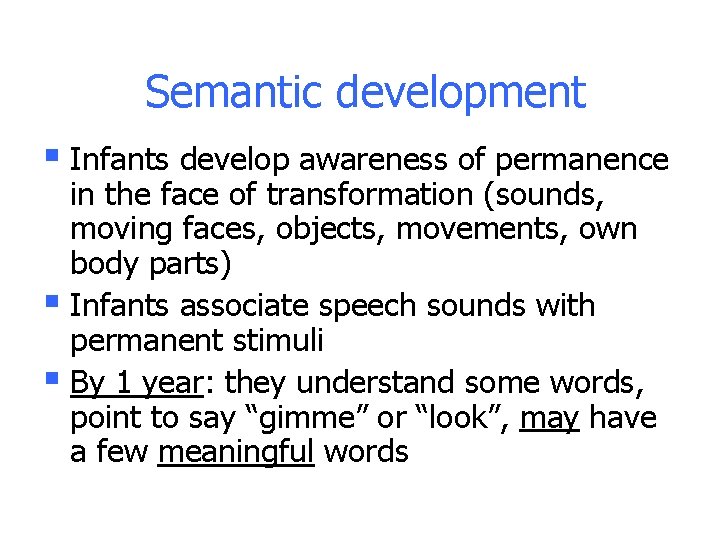 Semantic development § Infants develop awareness of permanence in the face of transformation (sounds, Semantic development § Infants develop awareness of permanence in the face of transformation (sounds,