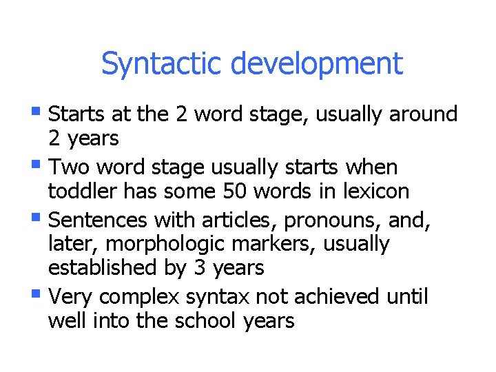 Syntactic development § Starts at the 2 word stage, usually around 2 years § Syntactic development § Starts at the 2 word stage, usually around 2 years §