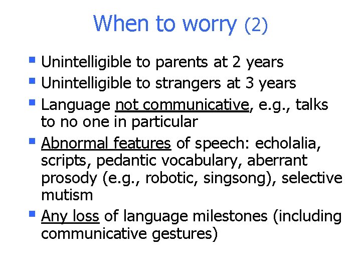 When to worry (2) § Unintelligible to parents at 2 years § Unintelligible to When to worry (2) § Unintelligible to parents at 2 years § Unintelligible to