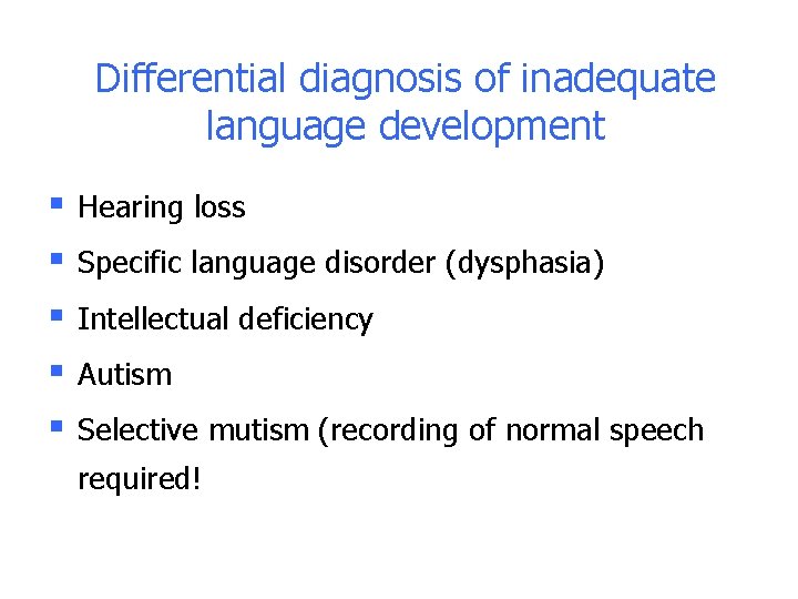 Differential diagnosis of inadequate language development § § § Hearing loss Specific language disorder Differential diagnosis of inadequate language development § § § Hearing loss Specific language disorder