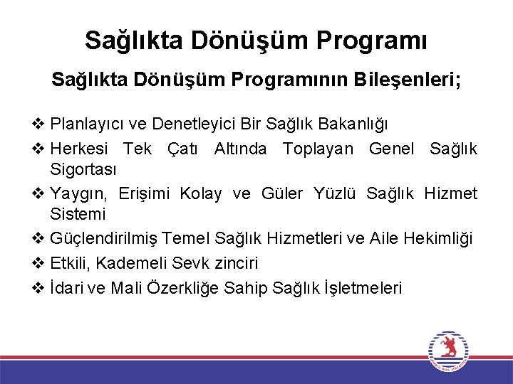 Sağlıkta Dönüşüm Programının Bileşenleri; v Planlayıcı ve Denetleyici Bir Sağlık Bakanlığı v Herkesi Tek