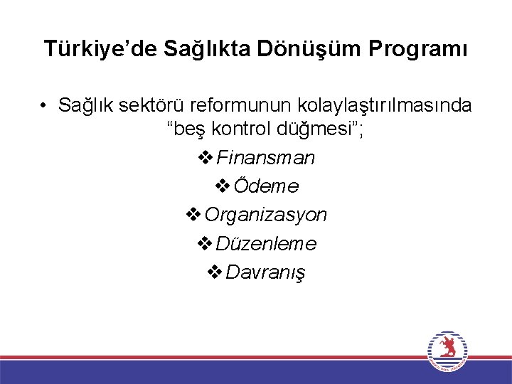 Türkiye’de Sağlıkta Dönüşüm Programı • Sağlık sektörü reformunun kolaylaştırılmasında “beş kontrol düğmesi”; v Finansman