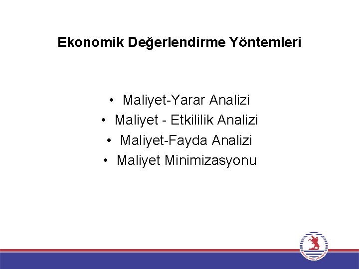 Ekonomik Değerlendirme Yöntemleri • Maliyet-Yarar Analizi • Maliyet - Etkililik Analizi • Maliyet-Fayda Analizi