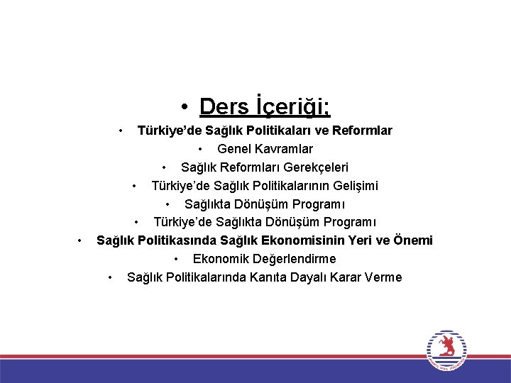  • Ders İçeriği; • • Türkiye’de Sağlık Politikaları ve Reformlar • Genel Kavramlar