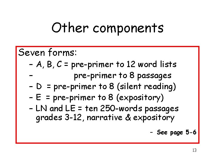 Other components Seven forms: – – – A, B, C = pre-primer to 12