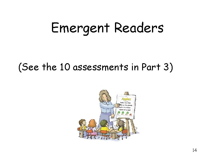Emergent Readers (See the 10 assessments in Part 3) 14 
