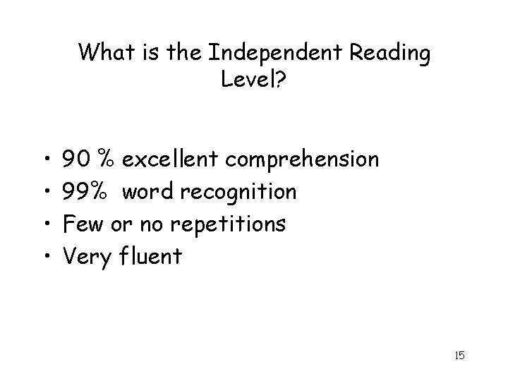 What is the Independent Reading Level? • • 90 % excellent comprehension 99% word